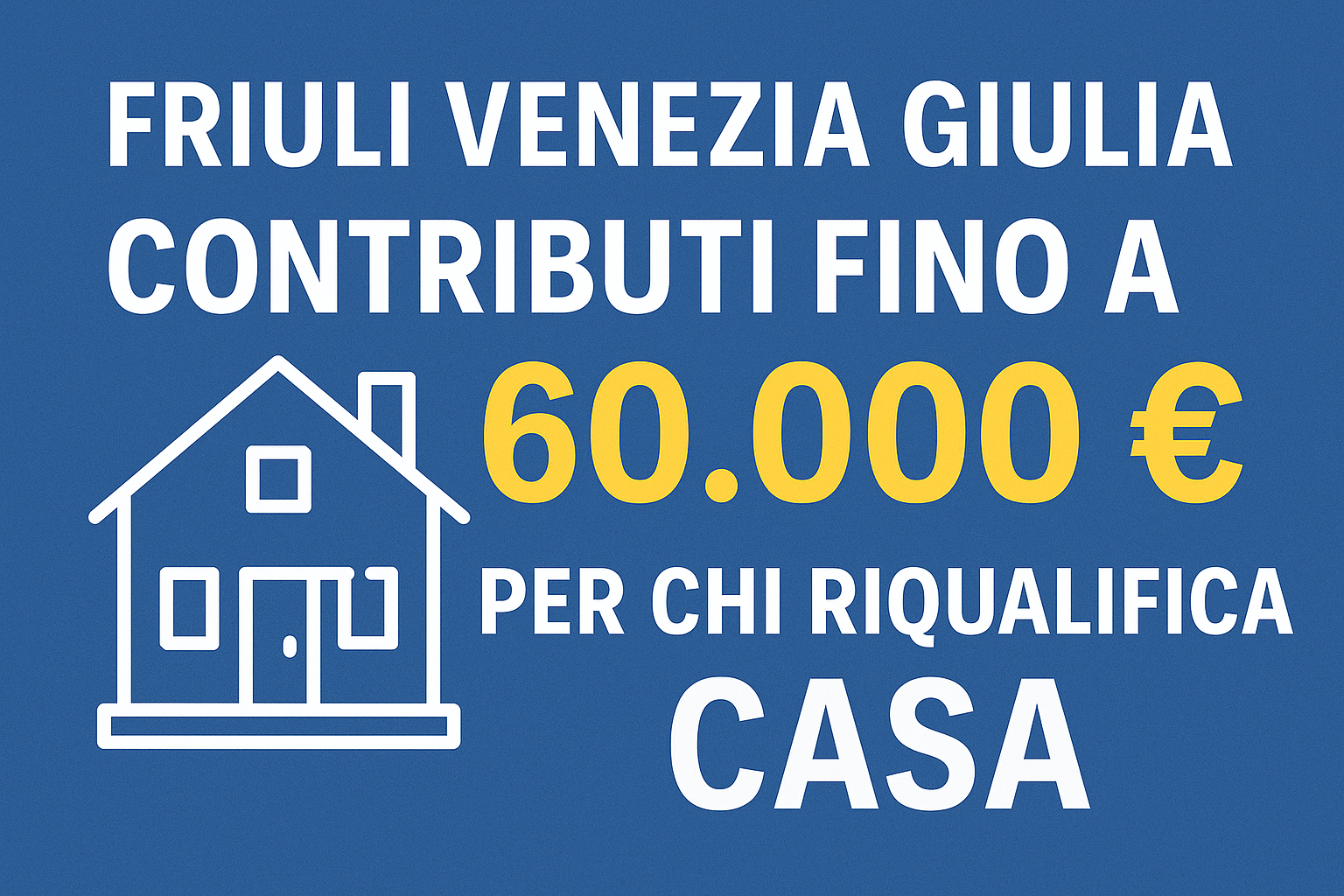 Friuli Venezia Giulia: contributi fino a 60.000 € per chi riqualifica casa