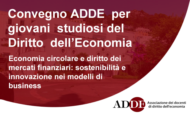 CONVEGNO ADDE PER GIOVANI STUDIOSI DEL DIRITTO DELL’ECONOMIA: ECONOMIA CIRCOLARE E DIRITTO DEI MERCATI FINANZIARI