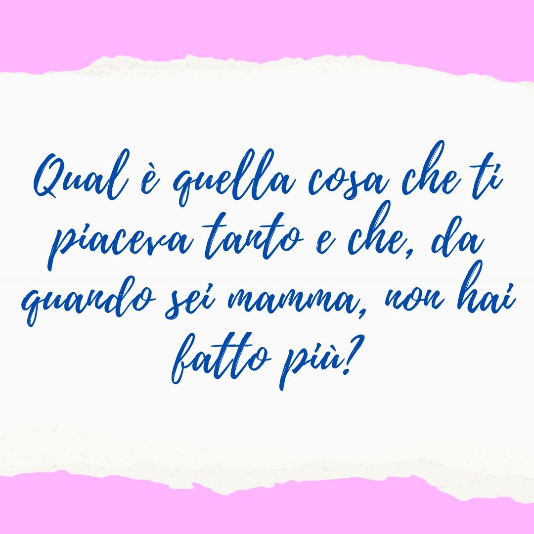 Qual è quella cosa che ti piaceva tanto e che, da quando sei mamma, non hai fatto più? Qual è quella cosa che ti piaceva tanto e che, da quando sei mamma, non hai fatto più?