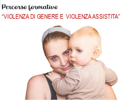 Percorso formativo "VIOLENZA DI GENERE E VIOLENZA ASSISTITA"