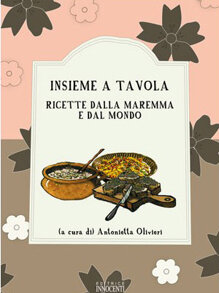 Insieme a tavola. Ricette dalla Maremma e dal Mond