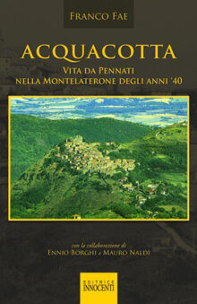 Acquacotta. Vita da Pennati nella Montelaterone “ Fior di castagno! / Per le ragazze ci vorrebbe un legno / e dagli da mangià ‘na volta l’anno ”