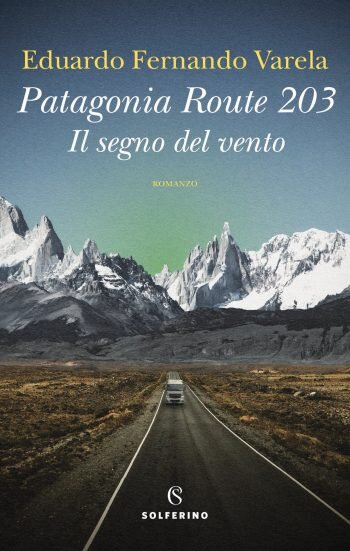 Patagonia Route 203. Il segno del vento - Eduardo Fernando Varela, Solferino
