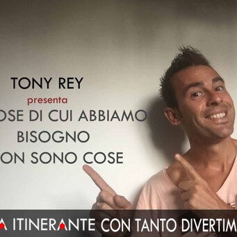 TONY REY IN TOUR Direttmente da feste itineranti lo spettacolo sulle cosa di cui abbiamo davvero bisogno TONY REY IN TOUR Direttmente da feste itineranti lo spettacolo sulle cosa di cui abbiamo davvero bisogno