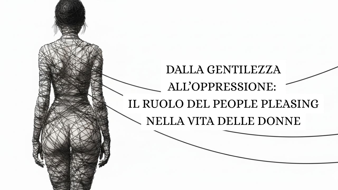 Dalla gentilezza all'oppressione: il ruolo del people pleasing nella vita delle donne