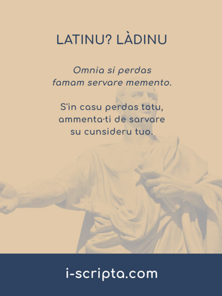 Omnia si perdas famam servare memento. S'in casu perdas totu, ammenta·ti de sarvare su cunsideru tuo.