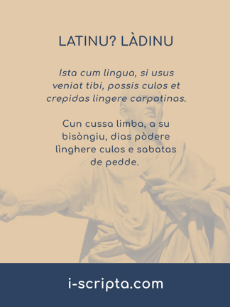 Ista cum lingua, si usus veniat tibi, possis... Cun cussa limba, a su bisòngiu, dias pòdere lìnghere culos e sabatas de pedde.