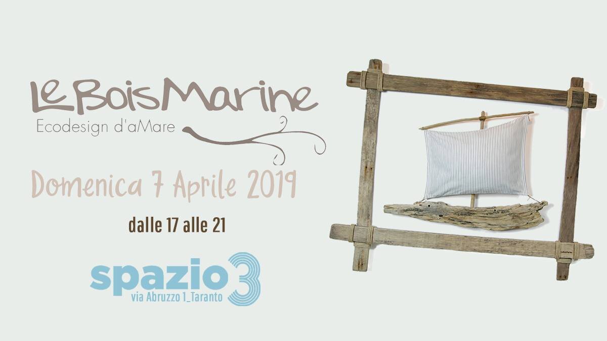 Domenica 7 Aprile 2019, dalle 17.00 alle 21.00 - Mostra/aperitivo LE BOIS MARINE, Ecodesign d'aMare @ SPAZIO3_HUB CREATIVO