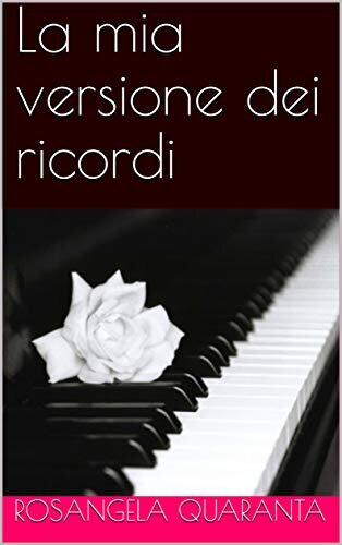 E' uscito "La mia versione dei ricordi", il primo libro di Rosangela Quaranta