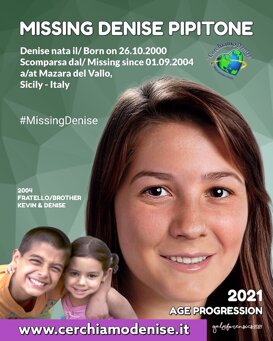 Post Age Progression Denise e suo Fratello Missing Denise Nata il 26 ottobre 2000 - Scomparsa il 1 Settembre 2004 Sicilia, (TP) Italia Post Age Progression Denise e suo Fratello Missing Denise Nata il 26 ottobre 2000 - Scomparsa il 1 Settembre 2004 Sicilia, (TP) Italia