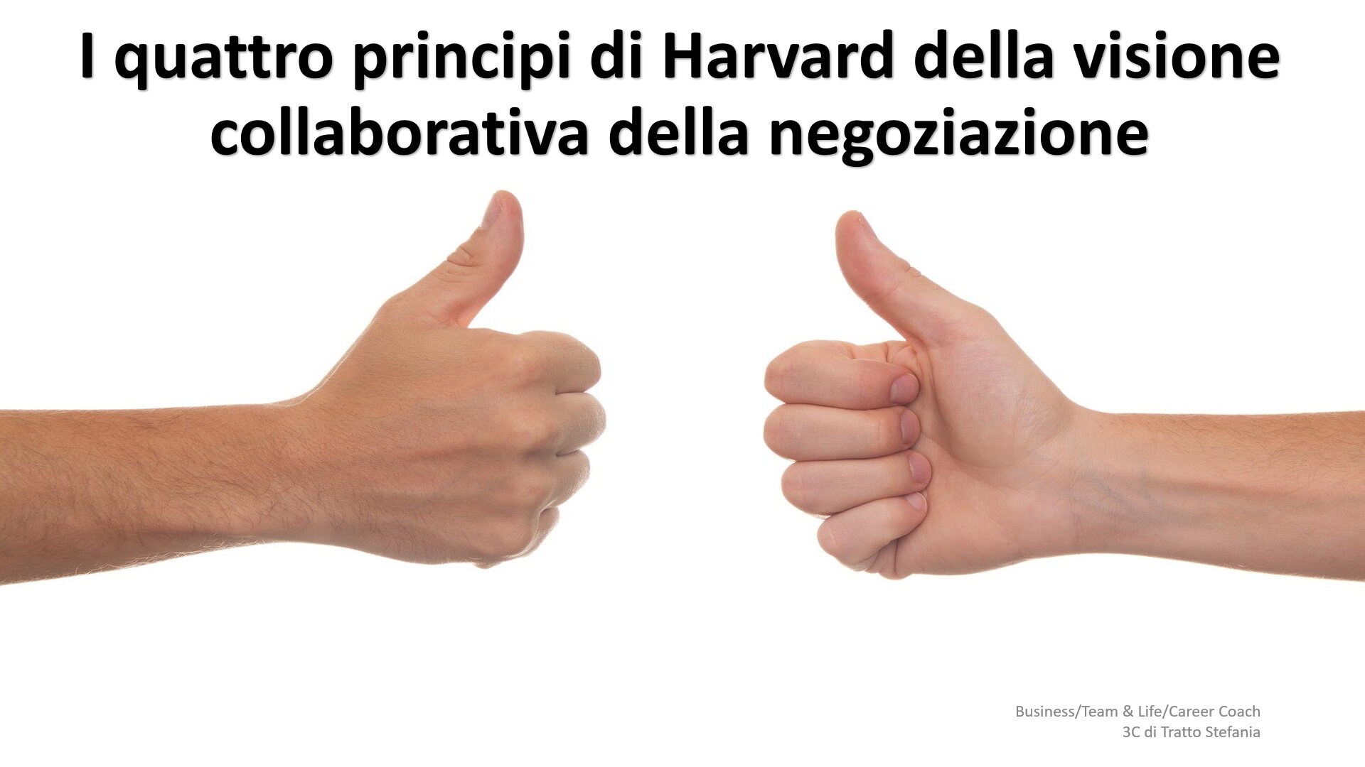 I PRINCIPI DI HARVARD SULLA NEGOZIAZIONE COLLABORATIVA I PRINCIPI DI HARVARD SULLA NEGOZIAZIONE COLLABORATIVA