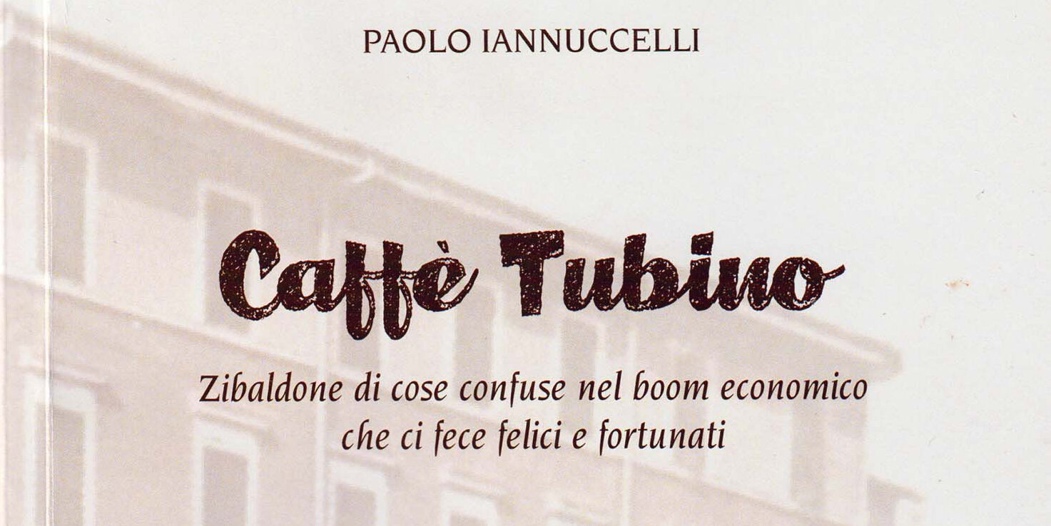 Caffè Tubino, l'ultimo fatica letteraria dell'amico Paolo Iannuccelli Caffè Tubino, l'ultimo fatica letteraria dell'amico Paolo Iannuccelli