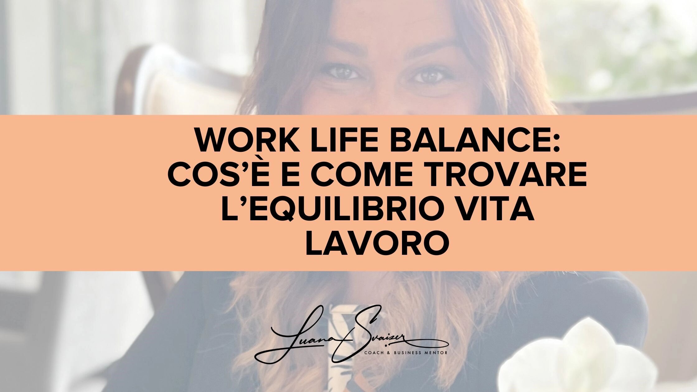 Work Life Balance: cos&rsquo;&egrave; e come trovare l&rsquo;equilibrio vita lavoro senza sensi di colpa