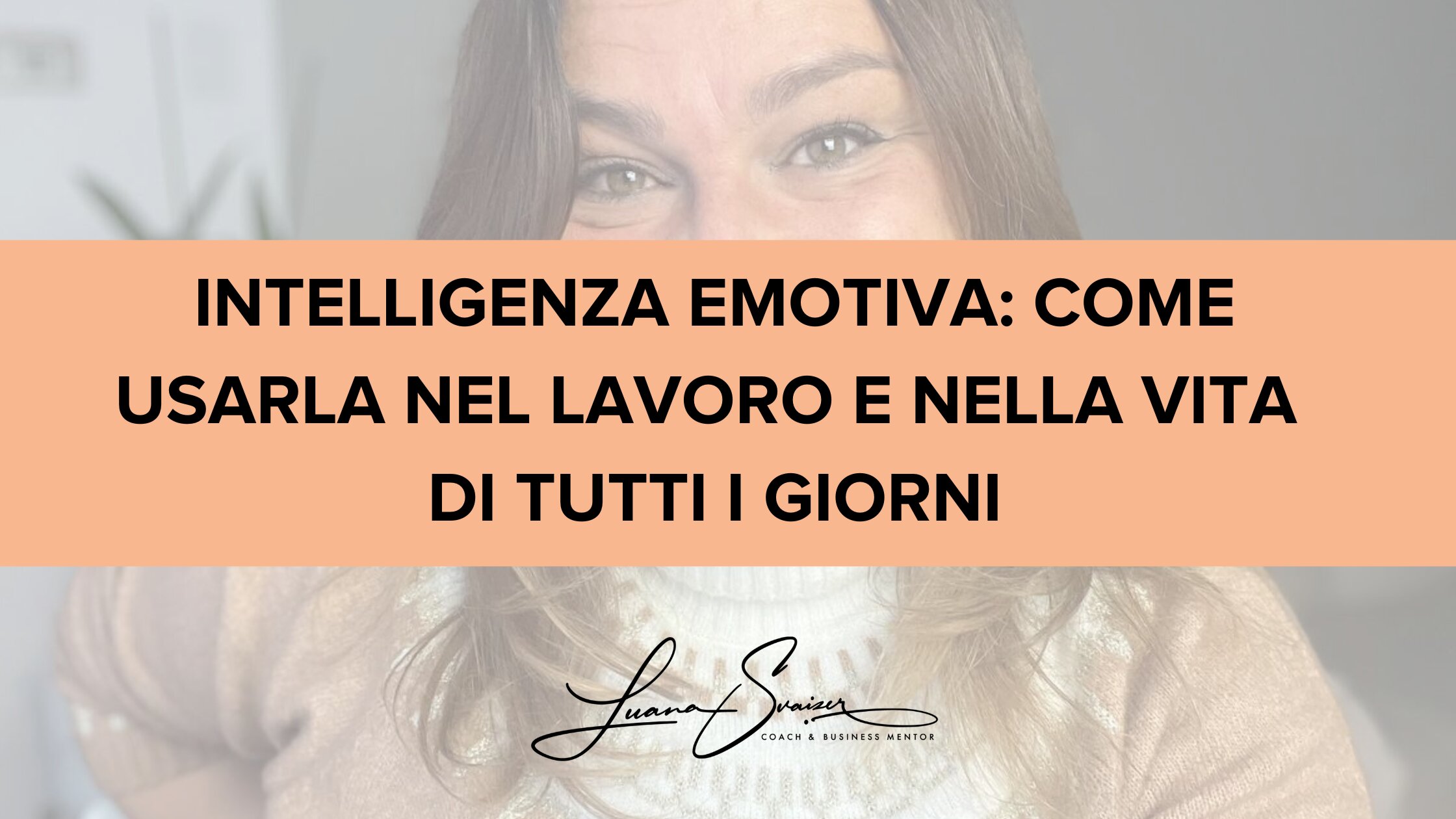 Intelligenza emotiva: come usarla nel lavoro e nella vita di tutti i giorni
