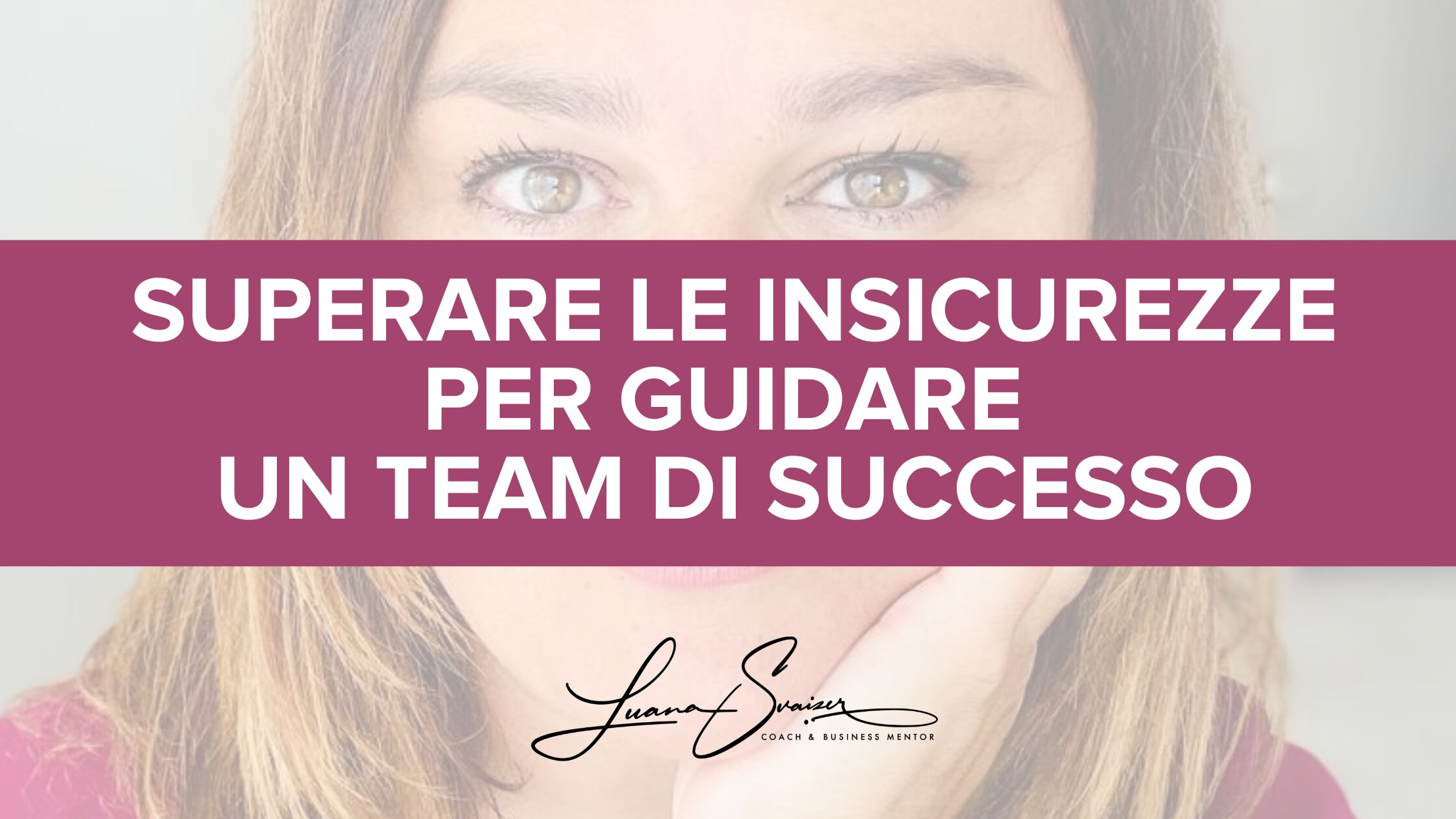 SUPERARE LE INSICUREZZE PER GUIDARE UN TEAM DI SUCCESSO