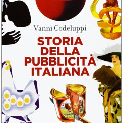 Storia della pubblicità italiana Storia della pubblicità italiana di Vanni Codeluppi
