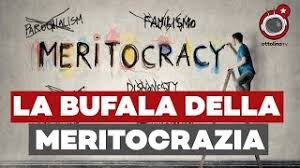 Discussione sulla Meritocrazia = Bufala Discussione sulla Meritocrazia = Bufala