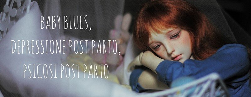 BABY BLUES, DEPRESSIONE POST PARTUM E PSICOSI POST PARTUM
