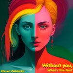 steven-patriarka-without-you-whats-the-fun