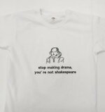 t-shirt-stop-making-dramayou-are-not-shakespeare