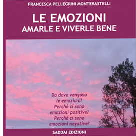 LE EMOZIONI. AMARLE E VIVERLE BENE Come fare a gestire le emozioni e la vita emotiva in modo che sia un arricchimento