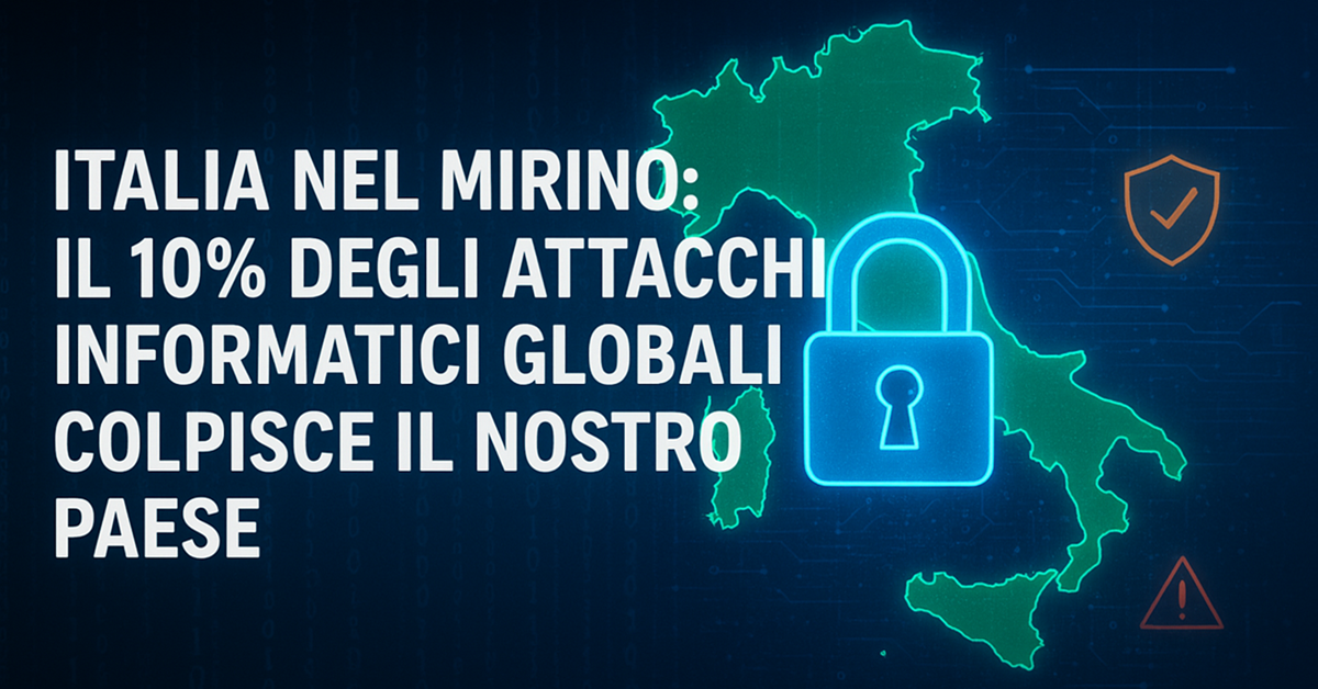 Italia nel mirino: il 10% degli attacchi informatici globali colpisce il nostro Paese