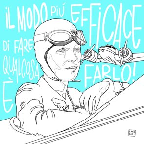 AMELIA ERHART Il modo più efficace di fare qualcosa è farlo. AMELIA ERHART Il modo più efficace di fare qualcosa è farlo.