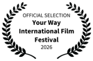 official selection - your way international film festival - 2026 official selection - your way international film festival - 2026